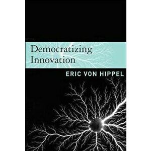 Democratizing Innovation, Paperback - Eric Von Hippel imagine