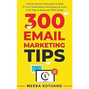 300 Email Marketing Tips: Critical Advice And Strategy To Turn Subscribers Into Buyers & Grow A Six-Figure Business With Email - Meera Kothand imagine