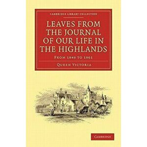 Leaves from the Journal of Our Life in the Highlands, from 1848 to 1861, Paperback - Queen Victoria imagine
