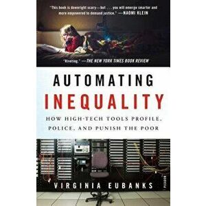 Automating Inequality: How High-Tech Tools Profile, Police, and Punish the Poor, Paperback - Virginia Eubanks imagine