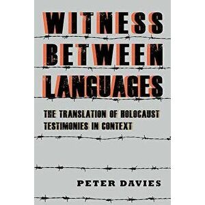 Witness Between Languages: The Translation of Holocaust Testimonies in Context, Hardcover - Peter Davies imagine