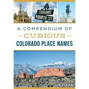 A Compendium of Curious Colorado Place Names - Jim Flynn imagine