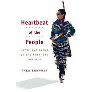 Heartbeat of the People: Music and Dance of the Northern Pow-wow, Paperback - Tara Browner imagine