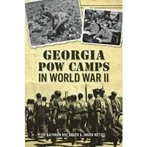 Georgia POW Camps in World War II, Paperback - Kathryn Roe Coker imagine