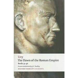 The Dawn of the Roman Empire: Books Thirty-One to Forty, Paperback - Livy imagine