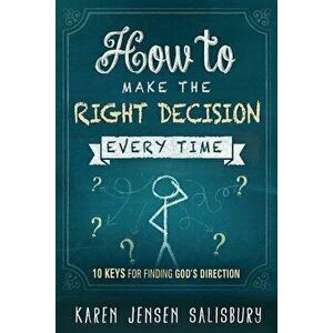 How to Make the Right Decision Every Time: 10 Keys for Finding God's Direction, Paperback - Karen Jensen Salisbury imagine