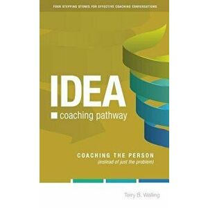 Idea Coaching Pathway: Coaching the Person, Not Just the Problem!, Paperback - Terry B. Walling imagine