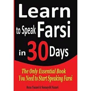 Learn to Speak Farsi in 30 Days: The Only Essential Book You Need to Start Speaking Farsi, Paperback - Reza Nazari imagine
