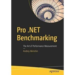 Pro .Net Benchmarking: The Art of Performance Measurement, Paperback - Andrey Akinshin imagine