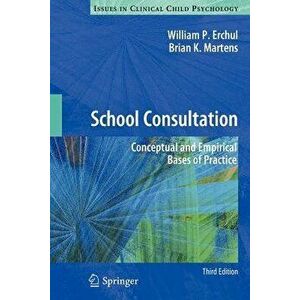 School Consultation: Conceptual and Empirical Bases of Practice, Paperback - William P. Erchul imagine
