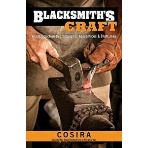 Blacksmith's Craft: An Introduction to Smithing for Apprentices & Craftsmen, Paperback - Council for Small Industries In Rural Ar imagine