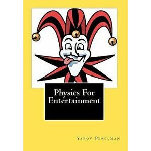 Physics for Entertainment, Paperback - Yakov Perelman imagine