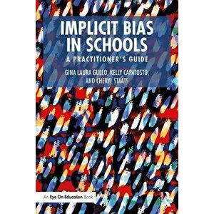Implicit Bias in Schools: A Practitioner's Guide, Paperback - Gina Laura Gullo imagine