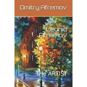 Leonid Afremov: The ARTIST, Paperback - Dmitry Afremov imagine