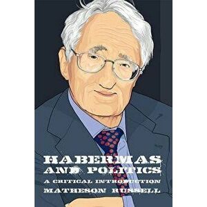Habermas and Politics: A Critical Introduction, Paperback - Matheson Russell imagine