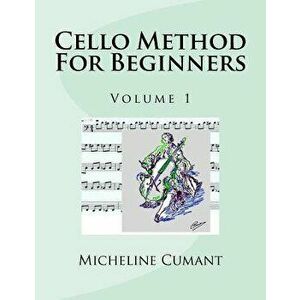 Cello Method for Beginners: Volume 1, Paperback - Micheline Cumant imagine