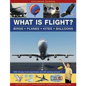 Exploring Science: What Is Flight?: Birds, Planes, Kites, Balloons; With 18 Easy-To-Do Experiments and 240 Exciting Pictures, Hardcover - Peter Mellet imagine