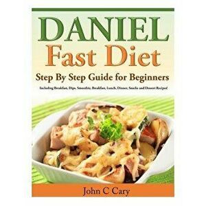 Daniel Fast Diet: Step by Step Guide for Beginners Including Breakfast, Dips, Smoothie, Breakfast, Lunch, Dinner, Snacks and Dessert Rec, Paperback - imagine