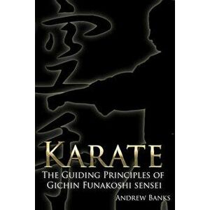 Karate: The Guiding Principles of Gichin Funakoshi Sensei, Paperback - Andrew Banks imagine