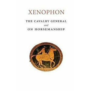 The Cavalry General and on Horsemanship, Paperback - Xenophon imagine