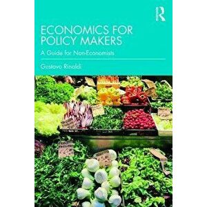 Economics for Policy Makers: A Guide for Non-Economists, Paperback - Gustavo Rinaldi imagine