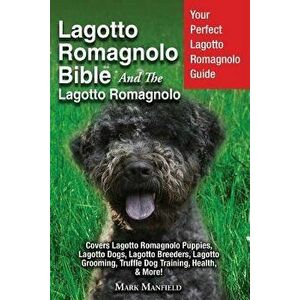 Lagotto Romagnolo Bible and the Lagotto Romagnolo: Your Perfect Lagotto Romagnolo Guide Covers Lagotto Romagnolo Puppies, Lagotto Dogs, Lagotto Breede imagine