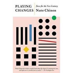 Playing Changes: Jazz for the New Century, Paperback - Nate Chinen imagine