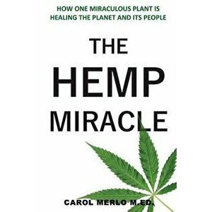 The Hemp Miracle: How One Miraculous Plant Is Healing the Planet and Its People, Paperback - Carol Merlo M. Ed imagine