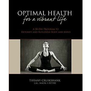 Optimal Health for a Vibrant Life: A 30-Day Program to Detoxify and Replenish Body and Mind - Tiffany Cruikshank L. Ac imagine