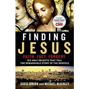 Finding Jesus: Faith. Fact. Forgery.: Six Holy Objects That Tell the Remarkable Story of the Gospels, Paperback - David Gibson imagine