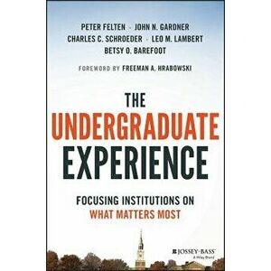 The Undergraduate Experience: Focusing Institutions on What Matters Most, Hardcover - Peter Felten imagine