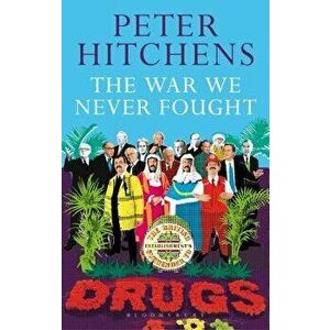 The War We Never Fought: The British Establishment's Surrender to Drugs - Peter Hitchens imagine