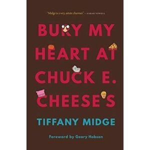 Bury My Heart at Chuck E. Cheese's, Hardcover - Tiffany Midge imagine