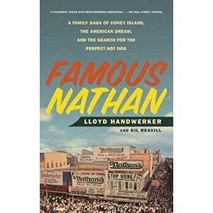 Famous Nathan: A Family Saga of Coney Island, the American Dream, and the Search for the Perfect Hot Dog, Paperback - Lloyd Handwerker imagine