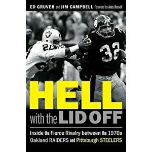 Hell with the Lid Off: Inside the Fierce Rivalry Between the 1970s Oakland Raiders and Pittsburgh Steelers, Hardcover - Ed Gruver imagine