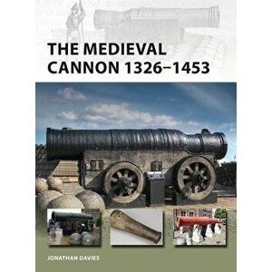 The Medieval Cannon 1326-1494, Paperback - Jonathan Davies imagine