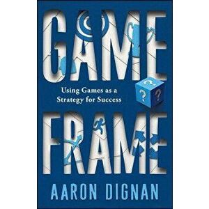 Game Frame: Using Games as a Strategy for Success, Paperback - Aaron Dignan imagine