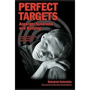 Perfect Targets: Asperger Syndrome and Bullying--Practical Solutions for Surviving the Social World, Paperback - Rebekah Heinrichs Msn Msed imagine