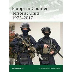 European Counter-Terrorist Units 1972-2017, Paperback - Leigh Neville imagine