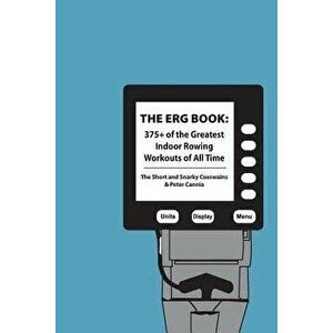 The Erg Book: 375+ of the Greatest Indoor Rowing Workouts of All Time, Paperback - Peter Cannia imagine