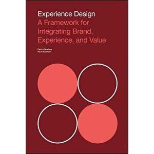 Experience Design: A Framework for Integrating Brand, Experience, and Value, Paperback - Patrick Newbery imagine