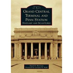 Grand Central Terminal and Penn Station: Statuary and Sculptures, Paperback - David D. Morrison imagine