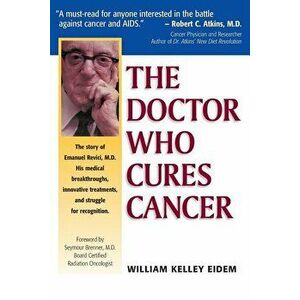 The Doctor Who Cures Cancer, Paperback - William Kelley Eidem imagine