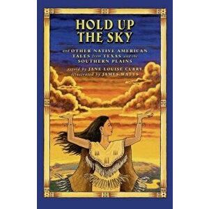 Hold Up the Sky: And Other Native American Tales from Texas and the, Paperback - Jane Louise Curry imagine
