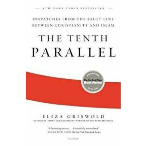 The Tenth Parallel: Dispatches from the Fault Line Between Christianity and Islam, Paperback - Eliza Griswold imagine