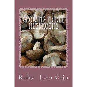 Growing Edible Mushrooms, Paperback - Roby Jose Ciju imagine