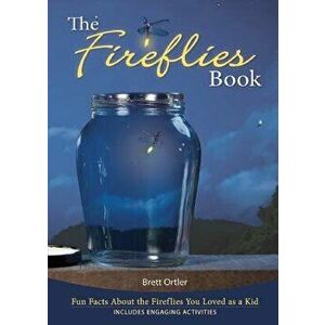The Fireflies Book: Fun Facts about the Fireflies You Loved as a Kid, Paperback - Brett Ortler imagine