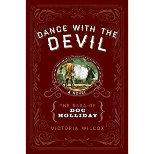 Dance with the Devil: The Saga of Doc Holliday, Paperback - Victoria Wilcox imagine