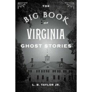 The Big Book of Virginia Ghost Stories, Paperback - L. B., Jr. Taylor imagine