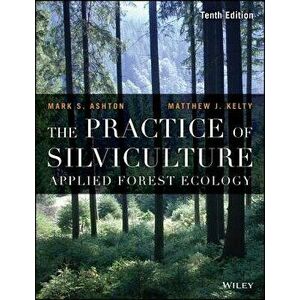 The Practice of Silviculture: Applied Forest Ecology, Paperback - Mark S. Ashton imagine